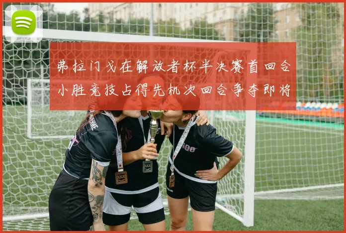 弗拉门戈在解放者杯半决赛首回合小胜竞技占得先机次回合争夺即将开启