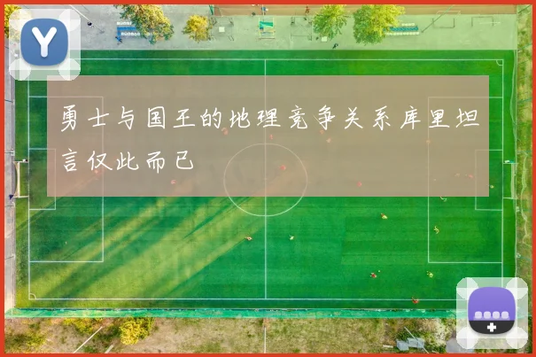 勇士与国王的地理竞争关系库里坦言仅此而已